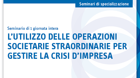 L’utilizzo delle operazioni societarie straordinarie per gestire la crisi d’impresa