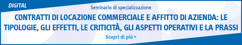 Contratti di locazione commerciale e affitto di azienda: le tipologie, gli effetti, le criticità, gli aspetti operativi e la prassi