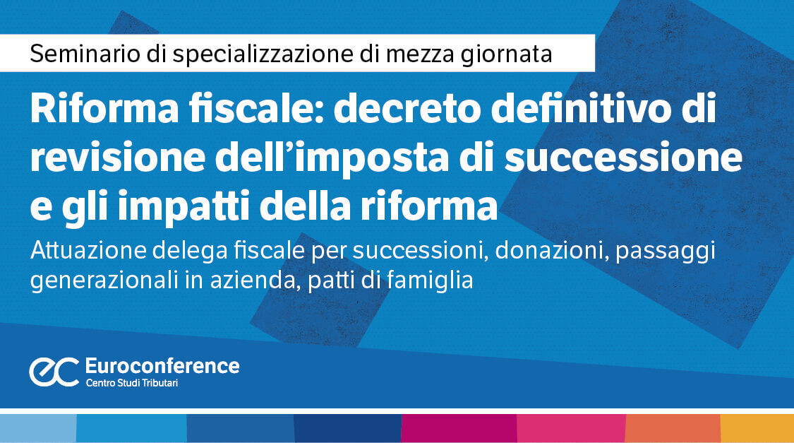 Riforma fiscale: decreto definitivo di revisione dell’imposta di successione e gli impatti della riforma