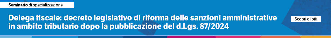 Delega fiscale: decreto legislativo di riforma delle sanzioni amministrative in ambito tributario dopo la pubblicazione del D.LGS. 87/2024