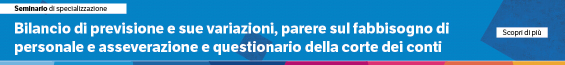 Bilancio di previsione e sue variazioni, parere sul fabbisogno di personale e asseverazione e questionario della corte dei conti