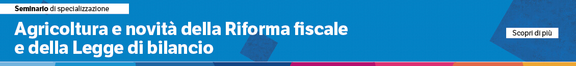 Agricoltura e novità della riforma fiscale e della legge di bilancio